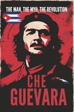 Che Guevara: The Man, The Myth, The Revolution.