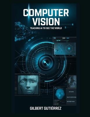 Computer Vision: Teaching AI to See the World - Gilbert Gutiérrez - cover
