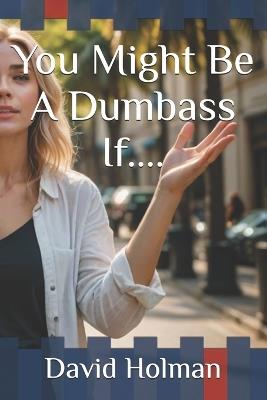 You Might Be A Dumbass If.... - David Holman - cover