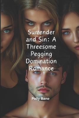 Surrender and Sin: A Threesome Pegging Domination Romance: Pegging, Submission, and Total Control - Polly Bane - cover
