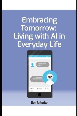 Embracing Tomorrow: Living with AI in Everyday Life - Ron Antosko - cover