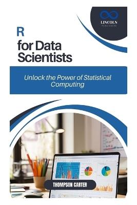 R for Data Scientists: Unlock the Power of Statistical Computing - Thompson Carter - cover