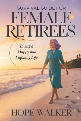 Survival Guide for Female Retirees: Living a Happy and Fulfilling Life - Hope Walker - cover
