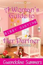 A Woman's Guide To Sissy Babying Her Partner (rubber pants version): An ABDL/Sissy baby/FemDom guide book