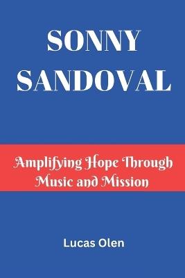 Sonny Sandoval: Amplifying Hope Through Music and Mission - Lucas Olen - cover