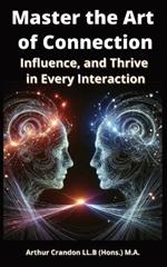 Master the Art of Connection: Influence, and Thrive in Every Interaction