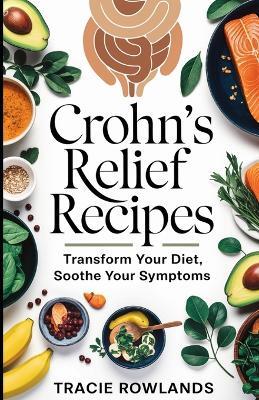 Crohn's Relief Recipes: Transform Your Diet, Soothe Your Symptoms - Tracie Rowlands - cover