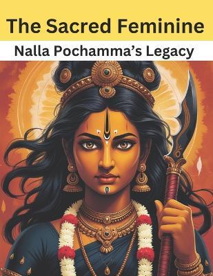 The Sacred Feminine: Nalla Pochamma's Legacy - Swati Bisht - cover