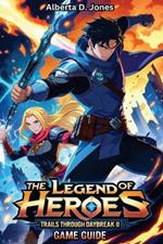 The Legend of Heroes Trails through Daybreak II GAME GUIDE: Master the Story, Conquer the Battles, and Uncover Every Secret in Calvard