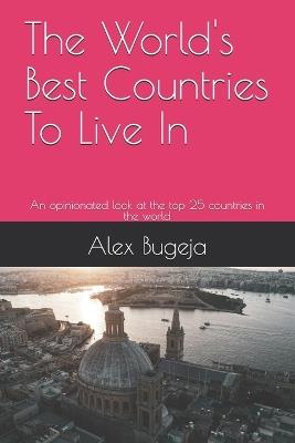 The World's Best Countries To Live In: An opinionated look at the top 25 countries in the world - Alex Bugeja - cover