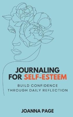 Journaling for Self-Esteem: Build Confidence Through Daily Reflection - Joanna Page - cover