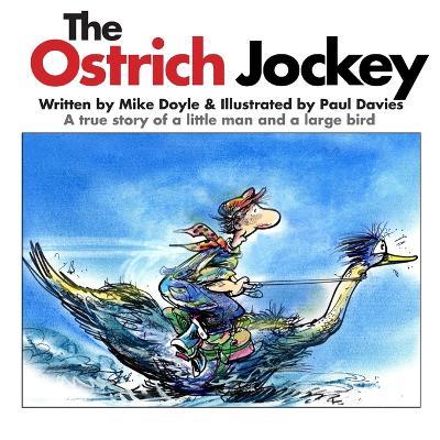 The Ostrich Jockey: A true story of a little man and a large bird - Mike Doyle - cover