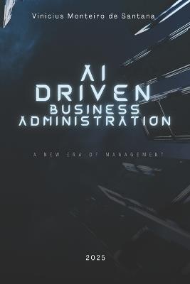 AI-Driven Business Administration: A New Era of Management - Vinicius Monteiro de Santana - cover
