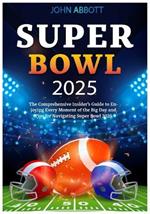 Super Bowl 2025: The Comprehensive Insider's Guide to Enjoying Every Moment of the Big Day and Tips for Navigating Super Bowl 2025