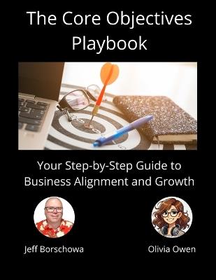 The Core Objectives Playbook: Your Step-by-Step Guide to Business Alignment and Growth - Olivia Owen,Jeff Borschowa - cover