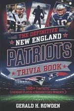 The Definitive New England Patriots Trivia Book: 500+ Fun Facts, Legendary Players & Unforgettable Moments