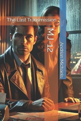 Mj-12: The Last Transmission - Andrian Michaels - cover