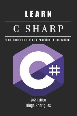 Learn C Sharp: From Fundamentals to Practical Applications - Diego Rodrigues,Studiod21 Smart Tech Content - cover