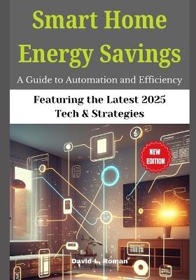 Smart Home Energy Savings: A Guide to Automation and Efficiency - David L Roman - cover