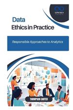 Data Ethics in Practice: Responsible Approaches to Analytics