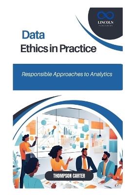Data Ethics in Practice: Responsible Approaches to Analytics - Thompson Carter - cover