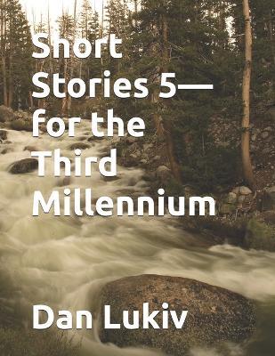Short Stories 5-for the Third Millennium - Dan Lukiv - cover