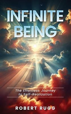 Infinite Being: The Effortless Journey to Self-Realization - Robert Rugg - cover