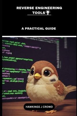 Reverse Engineering Tools: A Practical Guide - Hawkings J Crowd - cover