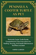 Peninsula Cooter Turtle as Pet: Peninsula Cooter Turtle Guide: Comprehensive Care Instructions For Feeding, Housing, And Health Maintenance And More Included