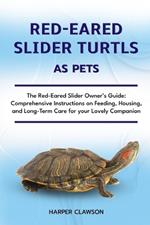 Red-Eared Slider Turtls as Pet: The Red-Eared Slider Owner's Guide: Comprehensive Instructions on Feeding, Housing, and Long-Term Care for your Lovely Companion