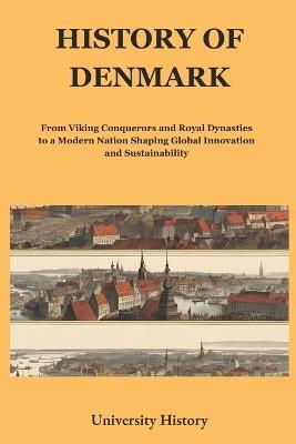 History of Denmark: From Viking Conquerors and Royal Dynasties to a Modern Nation Shaping Global Innovation and Sustainability - University History - cover