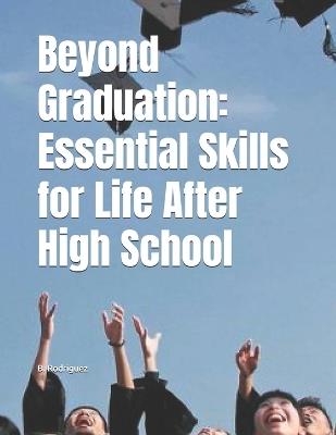 Beyond Graduation: Essential Skills for Life After High School - B Rodriguez - cover