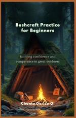 Bushcraft Practice for Beginners: Building confidence and competence in great outdoors