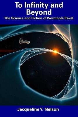 To Infinity and Beyond: The Science and Fiction of Wormhole Travel - Jacqueline Y Nelson - cover
