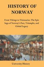 History of Norway: From Vikings to Visionaries: The Epic Saga of Norway's Past, Triumphs, and Global Legacy