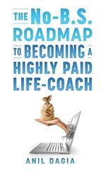 The No-B.S. Roadmap To Becoming A Highly Paid Coach