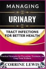 Managing Urinary Tract Infections for Better Health: Practical Strategies for Prevention, Treatment, and Long-Term Wellness