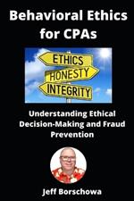 Behavioral Ethics for CPAs: Understanding Ethical Decision-Making and Fraud Prevention