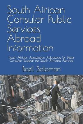 South African Consular Public Services Abroad Information: South African Association Advocacy for Better Consular Support for South Africans Abroad - Bazil Solomon - cover