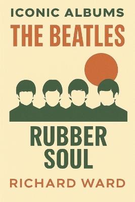 Iconic Albums: The Beatles - Rubber Soul - Richard Ward - cover