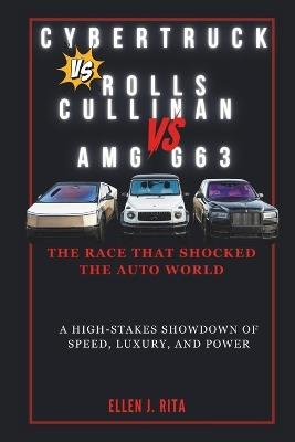 Cybertruck vs. Rolls Cullinan vs. Amg G63: The Race That Shocked the Auto World: A High-Stakes Showdown of Speed, Luxury, and Power - Ellen J Rita - cover