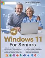 Windows 11 for Seniors: A Complete and Easy-to-Follow Guide to Mastering Your Computer with Step-by-Step Instructions and Clear Illustractions
