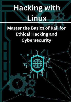 Hacking with Linux: Master the Basics of Kali for Ethical Hacking and Cybersecurity - Marco Luis - cover
