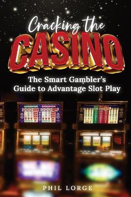 Cracking the Casino: The Smart Gambler's Guide to Advantage Slot Play - Phil Lorge - cover