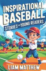 Inspirational Baseball Stories for Young Readers: 12 Proven Unforgettable Journeys of Resilience and Courage, Confidence Greatness in the World of sports for kids ages 7-15