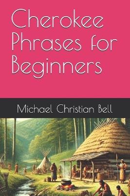 Cherokee Phrases for Beginners - Michael Christian Bell - cover