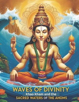 Waves of Divinity: Khao Kham and the Sacred Waters of the Ahoms - Swati Bisht - cover