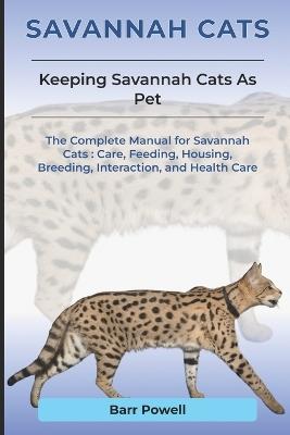 Savannah Cats: The Complete Manual for Savannah Cats: Care, Feeding, Housing, Breeding, Interaction, and Health Care - Barr Teil Powell - cover