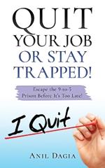 Quit Your Job Or Stay Trapped!: Escape the 9-to-5 Prison Before It's Too Late!