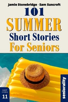 101 Summer Short Stories for Seniors: Large Print easy to read book for Seniors with Dementia, Alzheimer's or memory issues - Jamie Stonebridge,Sam Suncroft,Seniorality - cover